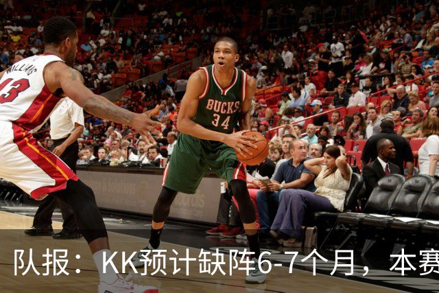 队报：KK预计缺阵6-7个月，本赛季复出希望渺茫